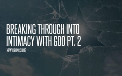 Breaking Through Into Intimacy with God Pt. 2