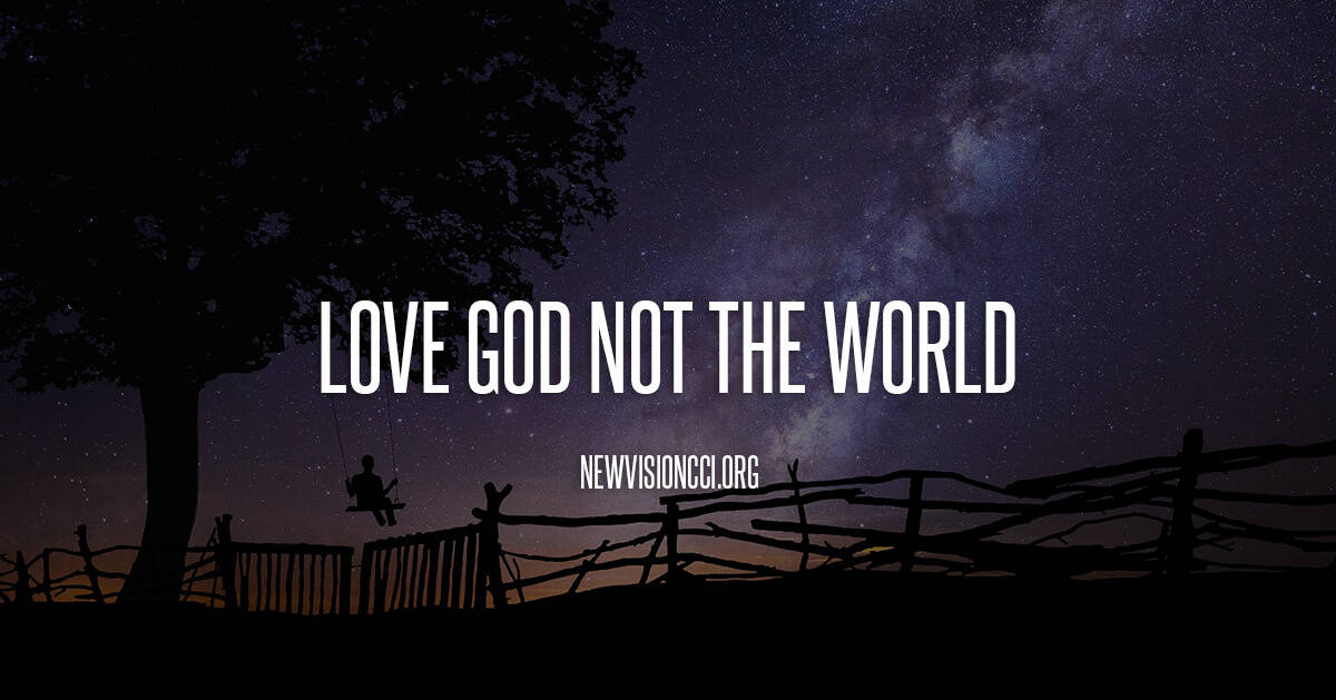 Love God Not the World - New Vision Christian Center International