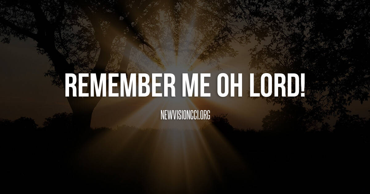 Remember Me Oh Lord! - New Vision Christian Center International